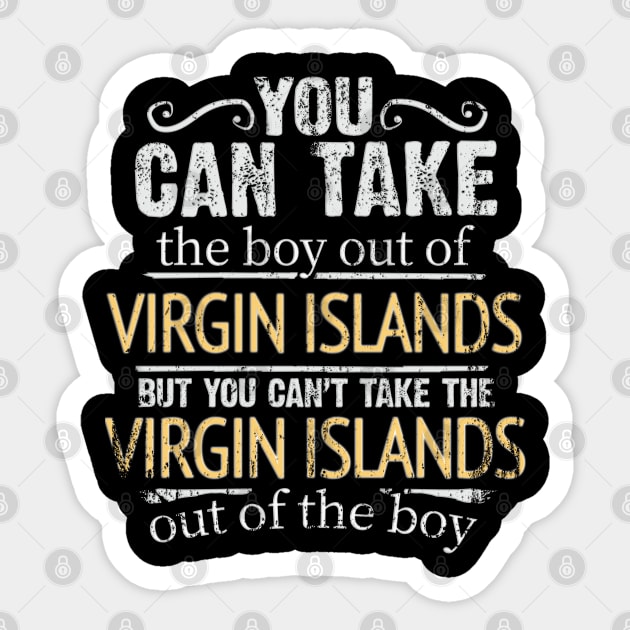 You Can Take The Boy Out Of Virgin Islands But You Cant Take The Virgin Islands Out Of The Boy - Gift for Virgin Islander With Roots From Virgin Islands Sticker by Country Flags